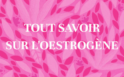Tout sur l’oestrogène